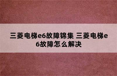 三菱电梯e6故障锦集 三菱电梯e6故障怎么解决